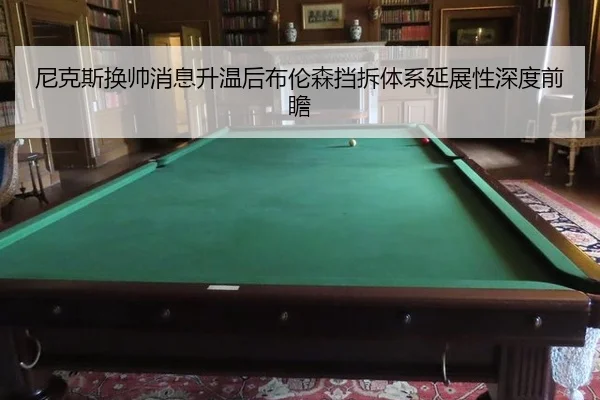 尼克斯换帅消息升温后布伦森挡拆体系延展性深度前瞻